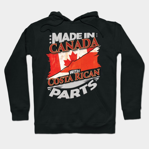 Made In Canada With Costa Rican Parts - Gift for Costa Rican From Costa Rica Hoodie by Country Flags
